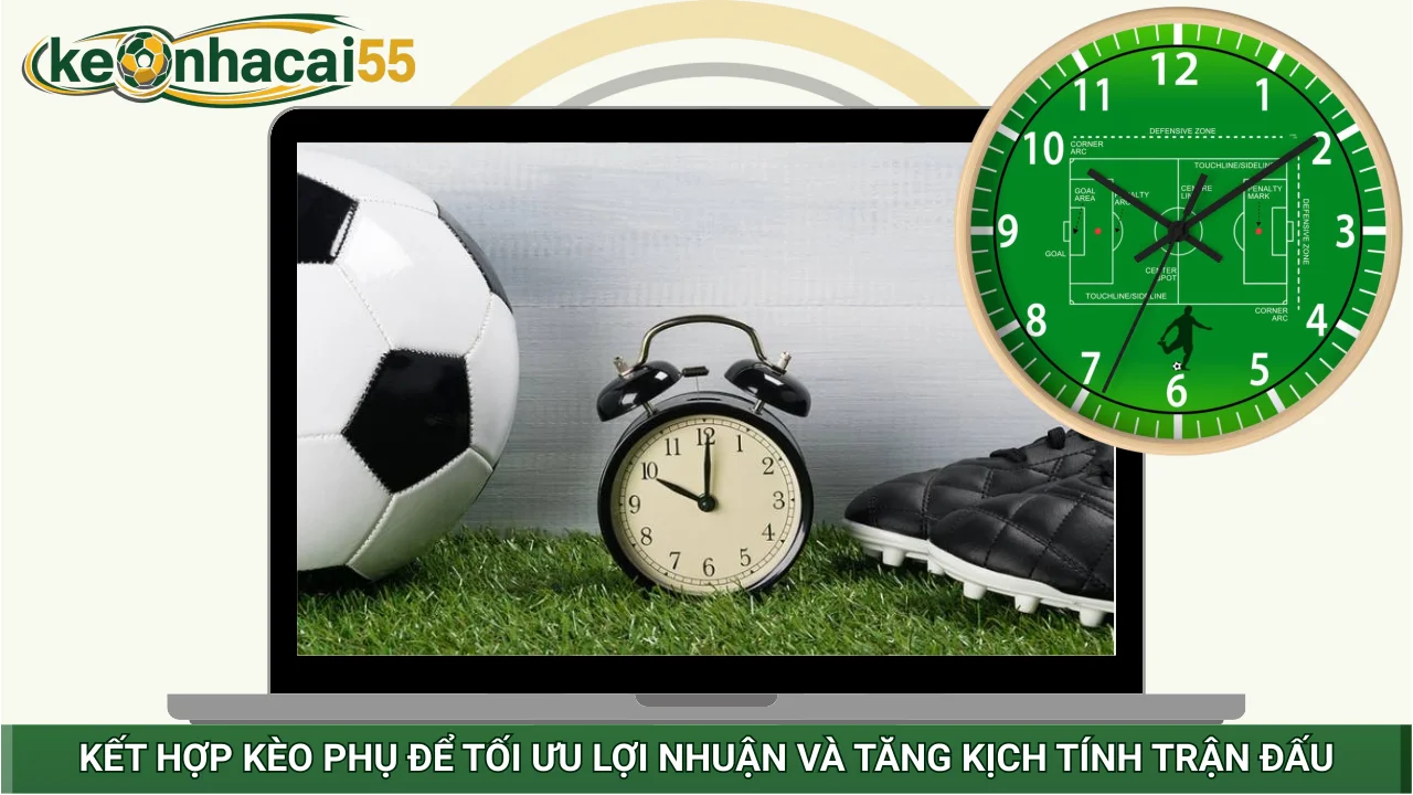 Kết hợp kèo phụ để tối ưu lợi nhuận và tăng kịch tính trận đấu Kết hợp kèo phụ để tối ưu lợi nhuận và tăng kịch tính trận đấu